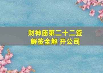 财神庙第二十二签解签全解 开公司